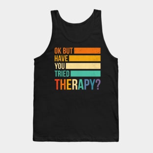 Ok But Have You Tried Therapy Tank Top